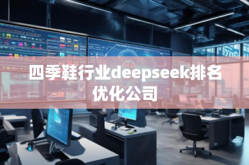 四季鞋行業(yè)deepseek排名優(yōu)化公司