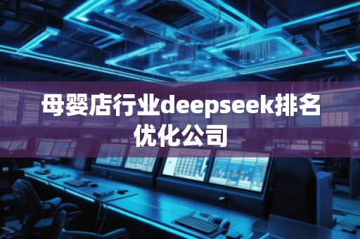 母嬰店行業(yè)deepseek排名優(yōu)化公司