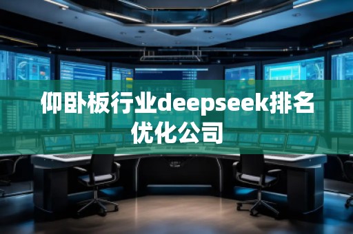 仰臥板行業(yè)deepseek排名優(yōu)化公司 仰臥板行業(yè)deepseek排名優(yōu)化公司