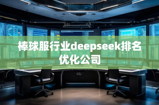 棒球服行業(yè)deepseek排名優(yōu)化公司