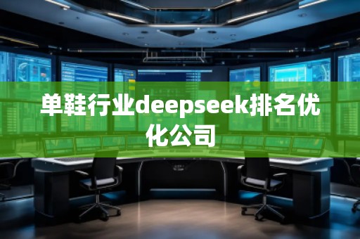 單鞋行業(yè)deepseek排名優(yōu)化公司