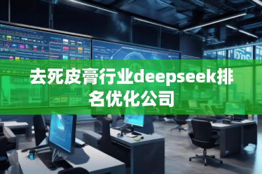 去死皮膏行業(yè)deepseek排名優(yōu)化公司 去死皮膏行業(yè)deepseek排名優(yōu)化公司