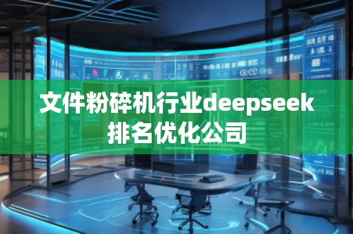 文件粉碎機行業(yè)deepseek排名優(yōu)化公司