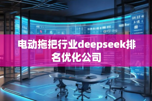 電動(dòng)拖把行業(yè)deepseek排名優(yōu)化公司