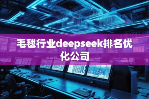 毛毯行業(yè)deepseek排名優(yōu)化公司