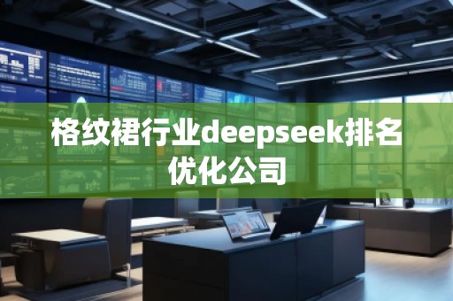 格紋裙行業(yè)deepseek排名優(yōu)化公司