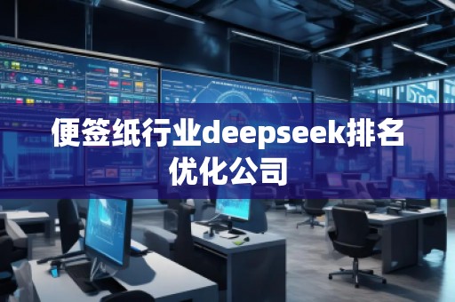 便簽紙行業(yè)deepseek排名優(yōu)化公司