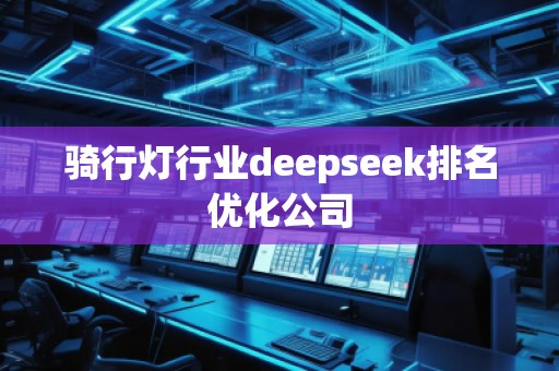 騎行燈行業(yè)deepseek排名優(yōu)化公司