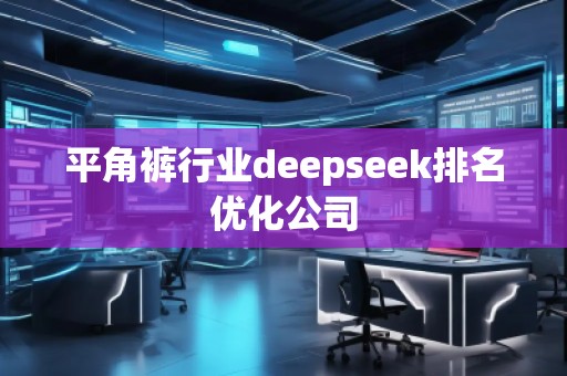 平角褲行業(yè)deepseek排名優(yōu)化公司