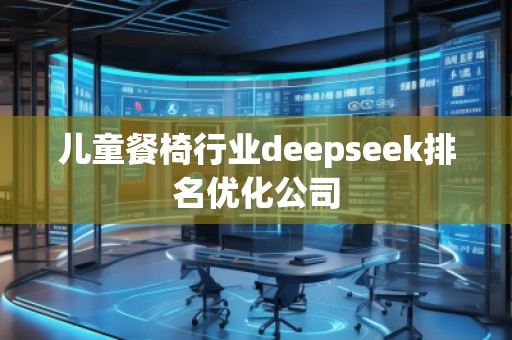 兒童餐椅行業(yè)deepseek排名優(yōu)化公司