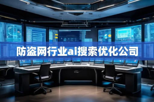 防盜網(wǎng)行業(yè)ai搜索優(yōu)化公司