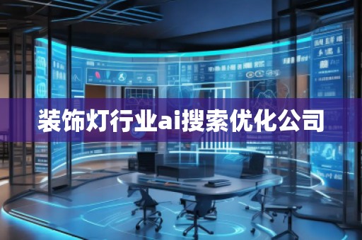裝飾燈行業(yè)ai搜索優(yōu)化公司