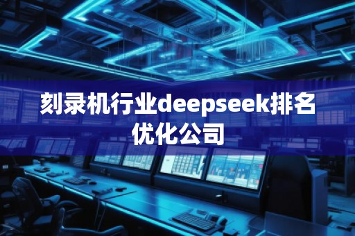 刻錄機行業(yè)deepseek排名優(yōu)化公司
