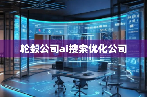 輪轂公司ai搜索優(yōu)化公司 輪轂公司ai搜索優(yōu)化公司