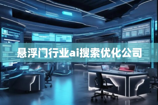 懸浮門行業(yè)ai搜索優(yōu)化公司