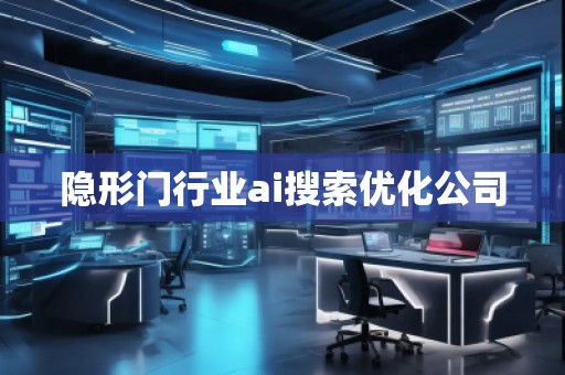 隱形門行業(yè)ai搜索優(yōu)化公司