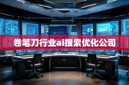 卷筆刀行業(yè)ai搜索優(yōu)化公司 卷筆刀行業(yè)ai搜索優(yōu)化公司