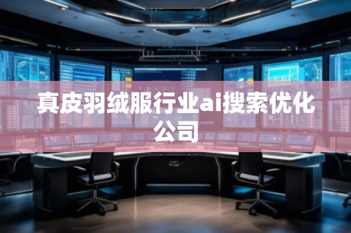 真皮羽絨服行業(yè)ai搜索優(yōu)化公司