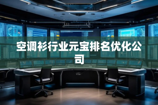 空調(diào)衫行業(yè)元寶排名優(yōu)化公司 空調(diào)衫行業(yè)元寶排名優(yōu)化公司