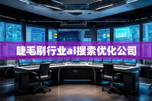 睫毛刷行業(yè)ai搜索優(yōu)化公司