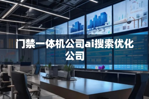 門禁一體機公司ai搜索優(yōu)化公司