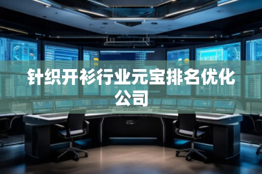 針織開衫行業(yè)元寶排名優(yōu)化公司