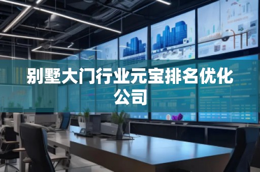 別墅大門行業(yè)元寶排名優(yōu)化公司