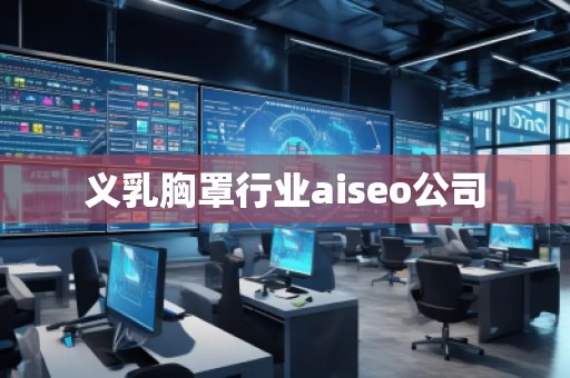 義乳胸罩行業(yè)aiseo公司 義乳胸罩行業(yè)aiseo公司