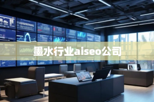 墨水行業(yè)aiseo公司
