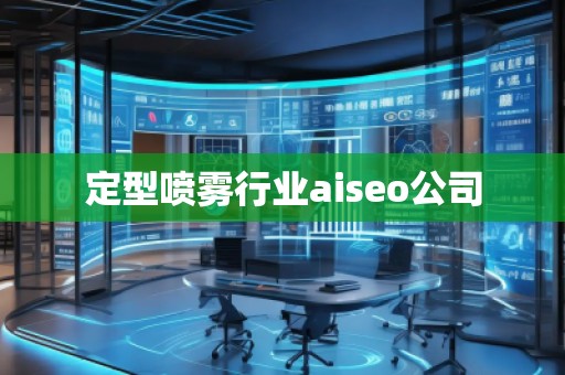 定型噴霧行業(yè)aiseo公司
