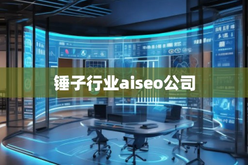 錘子行業(yè)aiseo公司