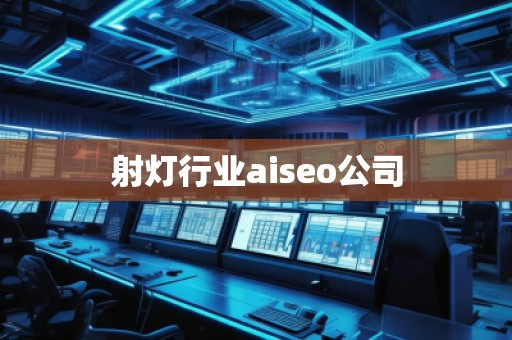 射燈行業(yè)aiseo公司 射燈行業(yè)aiseo公司