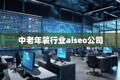 中老年裝行業(yè)aiseo公司 中老年裝行業(yè)aiseo公司
