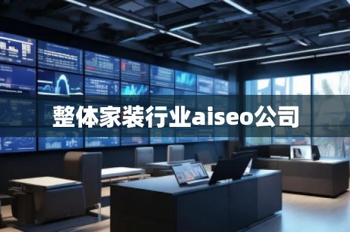 整體家裝行業(yè)aiseo公司