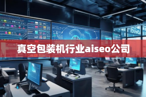 真空包裝機行業(yè)aiseo公司