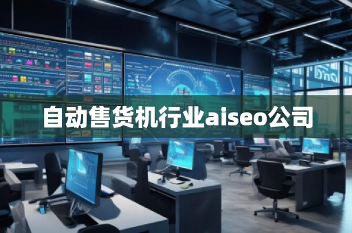 自動(dòng)售貨機(jī)行業(yè)aiseo公司