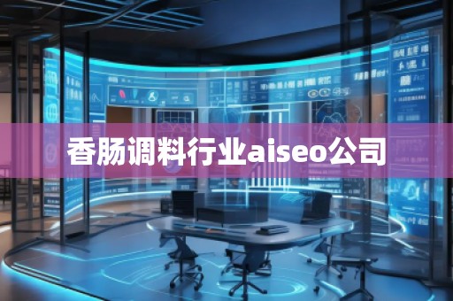 香腸調料行業(yè)aiseo公司 香腸調料行業(yè)aiseo公司