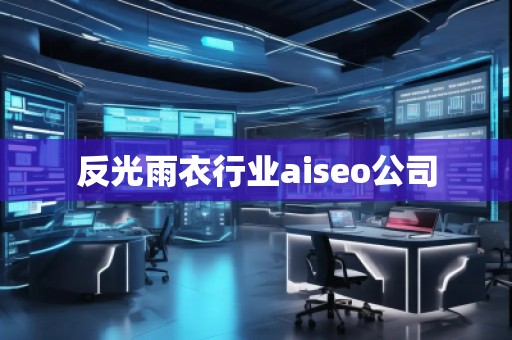 反光雨衣行業(yè)aiseo公司