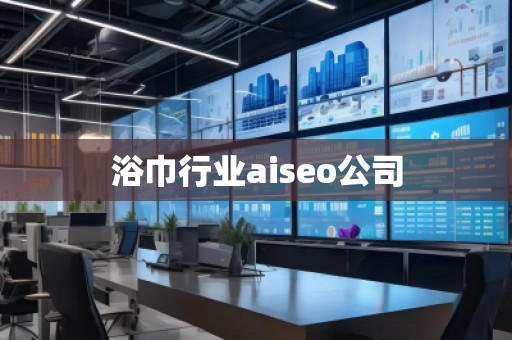 浴巾行業(yè)aiseo公司