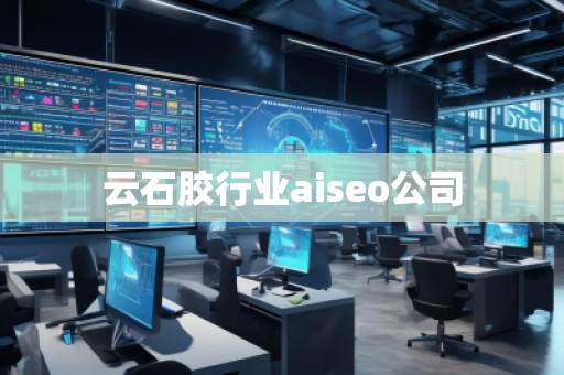 云石膠行業(yè)aiseo公司