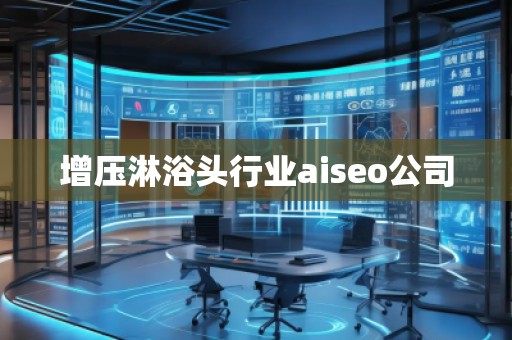 增壓淋浴頭行業(yè)aiseo公司