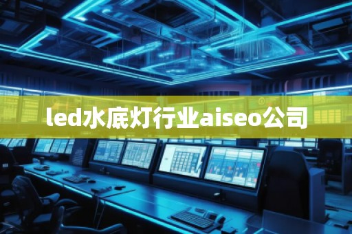 led水底燈行業(yè)aiseo公司