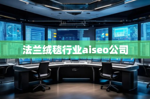 法蘭絨毯行業(yè)aiseo公司
