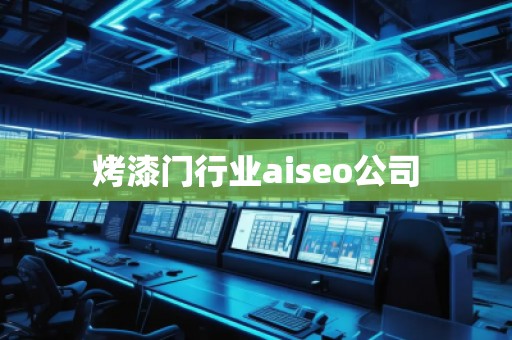 烤漆門行業(yè)aiseo公司 烤漆門行業(yè)aiseo公司