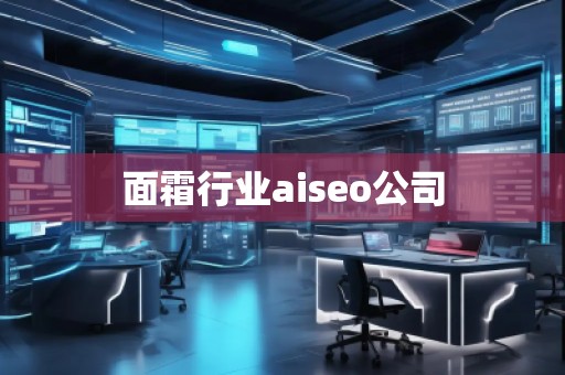 面霜行業(yè)aiseo公司 面霜行業(yè)aiseo公司