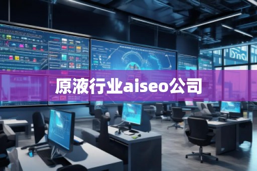 原液行業(yè)aiseo公司 原液行業(yè)aiseo公司