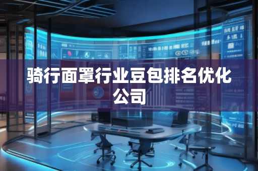騎行面罩行業(yè)豆包排名優(yōu)化公司