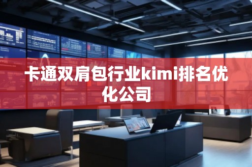 卡通雙肩包行業(yè)kimi排名優(yōu)化公司