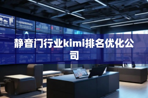 靜音門(mén)行業(yè)kimi排名優(yōu)化公司