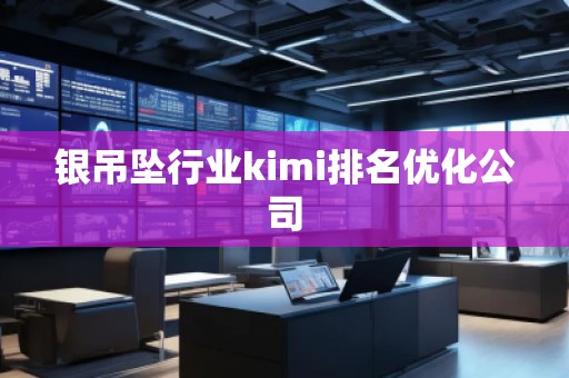 銀吊墜行業(yè)kimi排名優(yōu)化公司